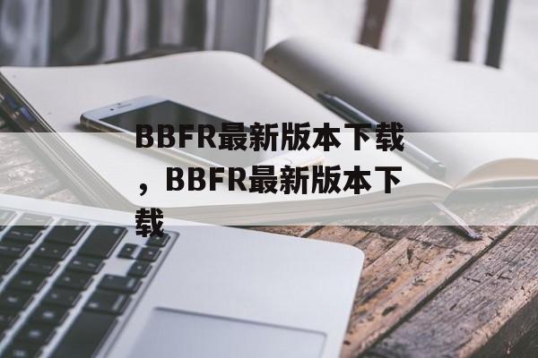 BBFR最新版本下载，BBFR最新版本下载