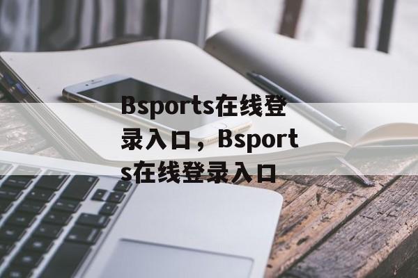 Bsports在线登录入口，Bsports在线登录入口