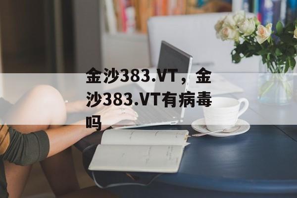 金沙383.VT，金沙383.VT有病毒吗